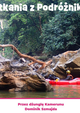 Spotkania z podróżnikami - Przez dżunglę Kamerunu