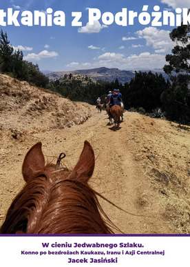 Spotkania z podróżnikami - W cieniu Jedwabnego Szlaku - konno po bezdrożach Kaukazu, Iranu i Azji Centralnej 